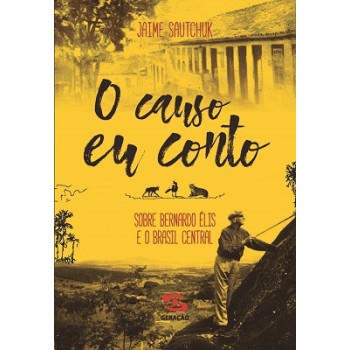 O Causo Eu Conto: Sobre Bernardo élis E O Brasil Central