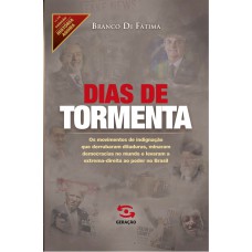 Dias De Tormenta: Os Movimentos De Indignação Que Derrubaram Ditaduras, Minaram Democracias No Mundo E Levaram A Extrema-direita Ao Poder No Brasil