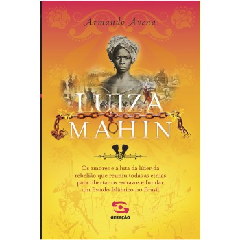 Luiza Mahin: Os Amores E A Luta Da Líder Da Rebelião Que Reuniu Todas As Etnias Para Libertar Os Escravos E Fundar Um Estado Islâmico No Brasil