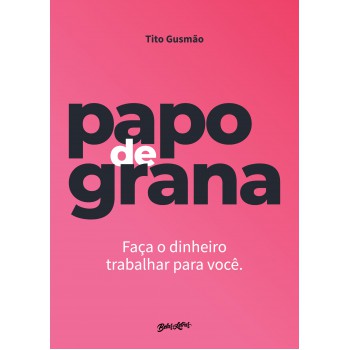 Papo de grana: faça seu dinheiro trabalhar para você