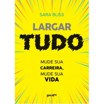 Largar tudo: Mude sua carreira, mude sua vida