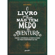 O livro para quem não tem medo de aventura: Viagens e experiências ao redor do mundo que podem transformar sua vida