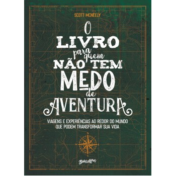 O livro para quem não tem medo de aventura: Viagens e experiências ao redor do mundo que podem transformar sua vida