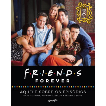 Friends forever – aquele sobre os episódios; o livro oficial dos 25 anos de Friends