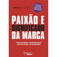 PAIXÃO E SIGNIFICADO DA MARCA: PONTO DE VIRADA E TRANSFORMAÇÃO DE MARCAS CORPORATIVAS, MARCAS PESSOAIS E DE ORGANIZAÇÕES