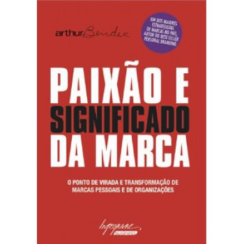 PAIXÃO E SIGNIFICADO DA MARCA: PONTO DE VIRADA E TRANSFORMAÇÃO DE MARCAS CORPORATIVAS, MARCAS PESSOAIS E DE ORGANIZAÇÕES