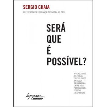 SERÁ QUE É POSSÍVEL?: APRENDIZADOS, HISTÓRIAS E RESULTADOS NA BUSCA DA HARMONIA ENTRE VIDA PROFISSIONAL, PESSOAL E ESPIRITUAL