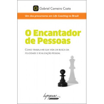 O ENCANTADOR DE PESSOAS: COMO TRABALHAR SUA VIDA EM BUSCA DA FELICIDADE E REALIZAÇÃO PESSOAL