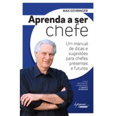 APRENDA A SER CHEFE: UM MANUAL DE DICAS E SUGESTÕES PARA CHEFES PRESENTES E FUTUROS