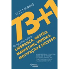 73+1 PERGUNTAS SOBRE LIDERANÇA, GESTÃO, MARKETING, VENDAS, MOTIVAÇÃO E SUCESSO: UMA AGRADÁVEL CONVERSA SOBRE COMO VENCER OS DESAFIOS PESSOAIS E PROFISSIONAIS EM UM MUNDO COMPETITIVO