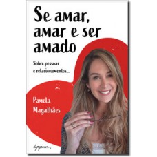 Se Amar, Amar E Ser Amado: Sobre Pessoas E Relacionamentos...