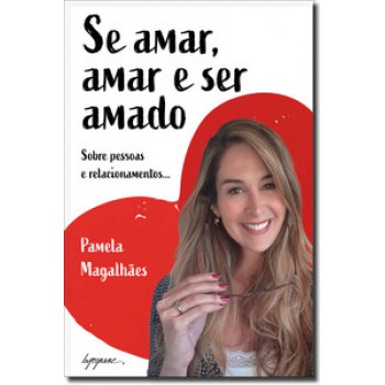 Se Amar, Amar E Ser Amado: Sobre Pessoas E Relacionamentos...