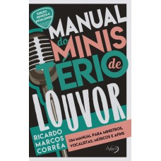 Manual Do Ministério De Louvor: Um Manual Para Ministros, Vocalistas, Músicos E Afins