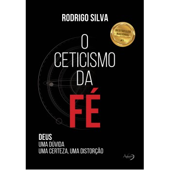 O Ceticismo Da Fé: Deus: Uma Dúvida, Uma Certeza, Uma Distorção