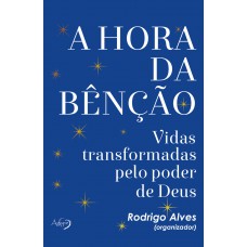 A Hora Da Bênção: Vidas Transformadas Pelo Poder De Deus