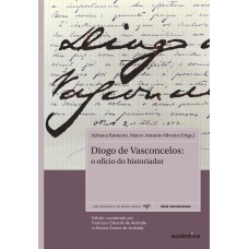 Diogo De Vasconcelos: O Ofício Do Historiador