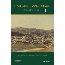 História De Minas Gerais: A Província De Minas - Vol. 1