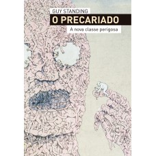 O Precariado - A Nova Classe Perigosa