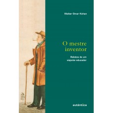 Mestre Inventor - Relatos De Um Viajante Educador, O