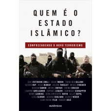 Quem é O Estado Islâmico?: Compreendendo O Novo Terrorismo