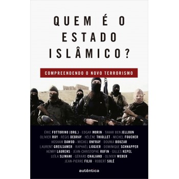 Quem é O Estado Islâmico?: Compreendendo O Novo Terrorismo