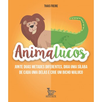 Animalucos: Junte duas metades diferentes,diga uma sílaba de cada uma delas e crie um bicho maluco