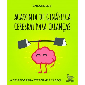 Academia de ginástica cerebral para crianças: 40 desafios para exercitar a cabeça