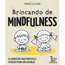 Brincando de mindfulness: 50 exercícios para praticar a atenção plena com crianças