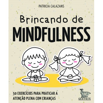 Brincando de mindfulness: 50 exercícios para praticar a atenção plena com crianças