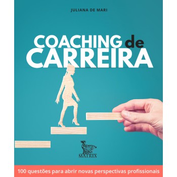 Coaching de carreira: 100 questões para abrir novas perspectivas profissionais