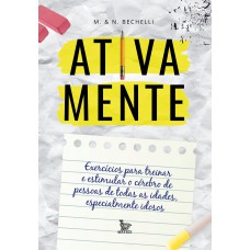 Ativa mente: Exercícios para treinar e estimular o cérebro de pessoas de todas as idades, especialmente idosos