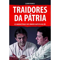 Traidores da pátria: As maracutaias dos irmãos Batista ma JBS