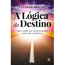 A lógica do destino: Uma visão da constelação familiar sistêmica