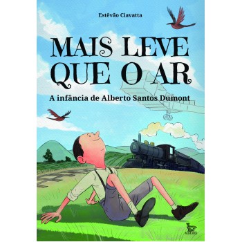 Mais leve que o ar: A infância de Alberto Santos Dumont