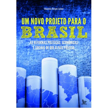 Um novo projeto para o Brasil: As reformas políticas, econômicas e sociais de que o país precisa