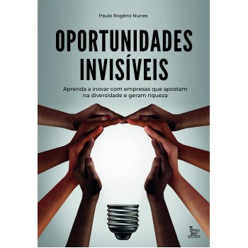 Oportunidades invisíveis: Aprenda a inovar com empresas que apostam na diversidade e geram riquezas