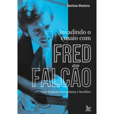 Invadindo o ensaio com Fred Falcão: Uma biografia em prima e bordões