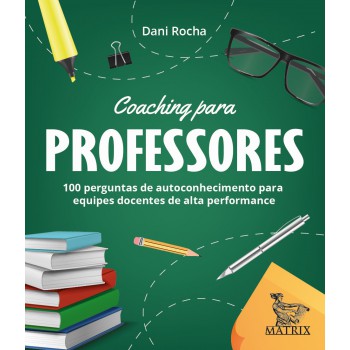 Coaching para professores: 100 perguntas de autoconhecimentos para equipes docentes de alta performance.