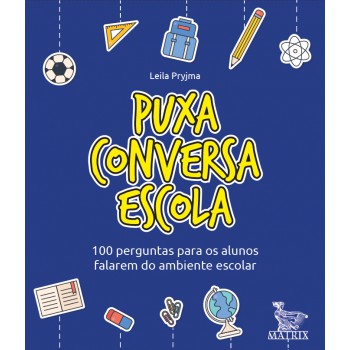 Puxa conversa escola: 100 perguntas para os alunos falarem do ambiente escolar