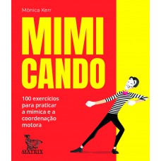 Mimicando: 100 exercícios para praticar a mímica e a coordenação motora