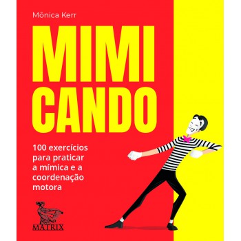 Mimicando: 100 exercícios para praticar a mímica e a coordenação motora