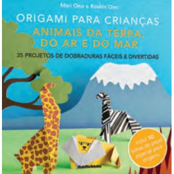 ORIGAMI PARA CRIANCAS: ANIMAIS DA TERRA, DO AR E DO MAR