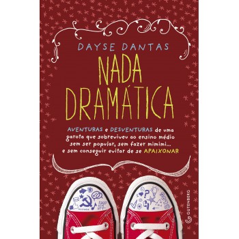 Nada Dramática: Aventuras E Desventuras De Uma Garota Que Sobreviveu Ao Ensino Médio Sem Ser Popular, Sem Fazer Mimimi... E Sem Conseguir Evitar De Se Apaixonar