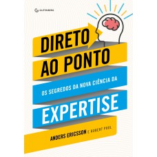 Direto Ao Ponto: Os Segredos Da Nova Ciência Da Expertise