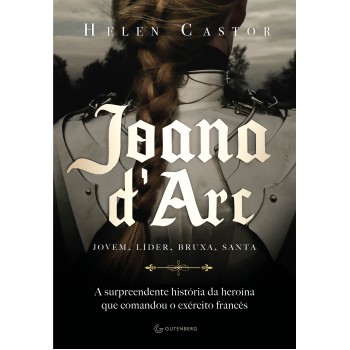 Joana D’arc: A Surpreendente História Da Heroína Que Comandou O Exército Francês