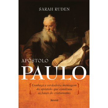 Apóstolo Paulo: Conheça A Verdadeira Mensagem Do Apóstolo Que Construiu As Bases Do Cristianismo