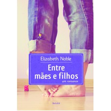 Entre Mães E Filhos: Um Romance