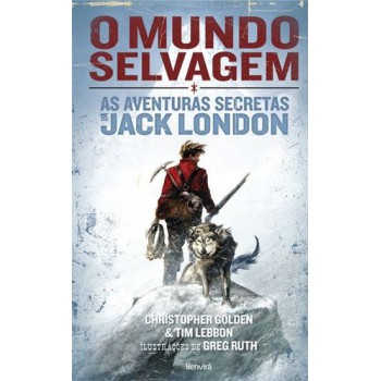 O Mundo Selvagem: As Aventuras Secretas De Jack London