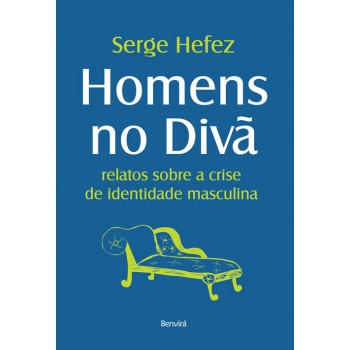 Homens No Divã: Relatos Sobre A Crise De Identidade Masculina