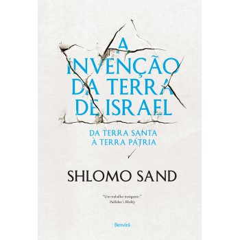 A Invenção Da Terra De Israel: Da Terra Santa à Terra Pátria